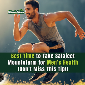 Best Time to Take Salajeet Mountofarm for Men’s Health (Don’t Miss This Tip!)