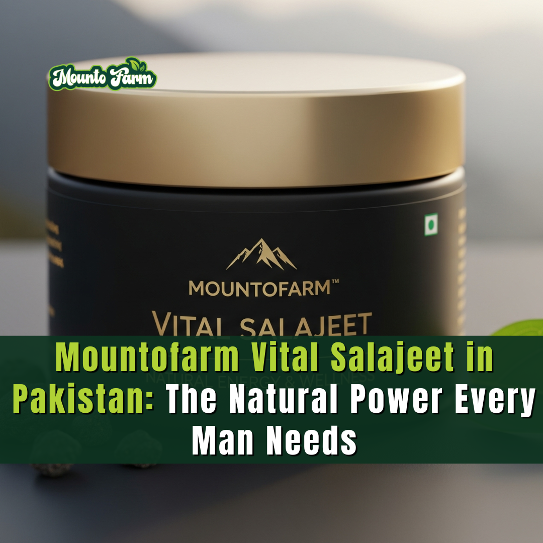 Mountofarm Vital Salajeet in Pakistan: The Natural Power Every Man Needs