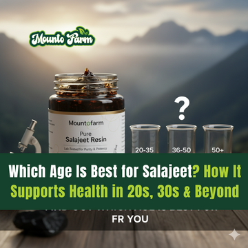 Which Age Is Best for Salajeet? How It Supports Health in 20s, 30s & Beyond - Mountofarm Shilajit
